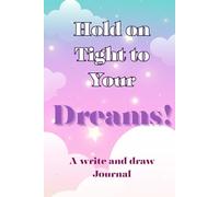 Hold on Tight to your Dreams!: A write and Draw Journal