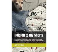 Hold on to my Shorts: From Monday School lessons to personal observations; a collection of short stories from the mind of a hillbilly. Book 1