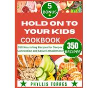 HOLD ON TO YOUR KIDS COOKBOOK: 350 Nourishing Recipes for Deeper Connection and Secure Attachment