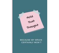 Hold That Thought: Because my brain certainly won't: Funny Gift Notebook Journal for Friends and Family