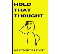 HOLD THAT THOUGHT - Did I write this stuff ?: 120 pages - A funny gift notebook for friends and family