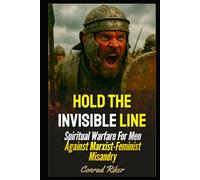 Hold The Invisible Line: Spiritual Warfare For Men Against Marxist-Feminist Misandry