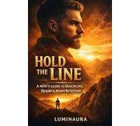 Hold the Line: A Man’s Guide to Discipline, Desire & Semen Retention