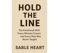Hold The Line: The Emotional Skill Every Woman Craves and Every Man Was Never Taught