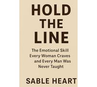 Hold The Line: The Emotional Skill Every Woman Craves and Every Man Was Never Taught