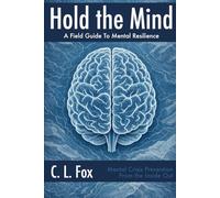 Hold the Mind: A Field Guide to Mental Resilience