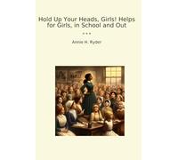 Hold Up Your Heads, Girls! Helps for Girls, in School and Out