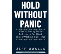 HOLD WITHOUT PANIC: How to Swing Trade 2-3 Hours Per Week While Working Full-Time