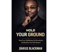 Hold Your Ground: Stop Over-Explaining, Set Boundaries, and Reclaim Your Self-Respect