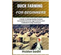 Holden bodhi DUCK FARMING FOR BEGINNERS: A Guide To Raising Healthy (Tascabile)