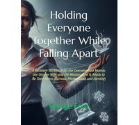 Holding Everyone Together While Falling Apart: A Recovery Workbook for the Overwhelmed Mother, the Unseen Wife, and the Woman Who Is Ready to Be Seen Again (Burnout, Mental Load, and Identity)