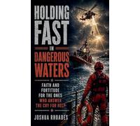 Holding Fast in Dangerous Waters - Faith and Fortitude for the Ones Who Answer the Cry for Help