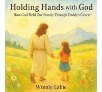 Holding Hands With God: How God Held Our Family Through Daddy’s Cancer