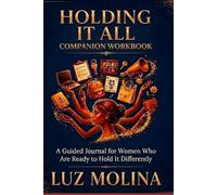Holding it All Companion Workbook: A Guided Journal for Women Who Are Ready to Hold It Differently