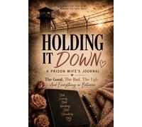 HOLDING IT DOWN: A Prison Wife’s Journal: The Good, the Bad, the Ugly, and Everything In Between
