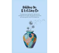 Holding On & Letting Go: Gentle, guided journaling to help dementia caregivers recognize burnout, process grief, and find balance.