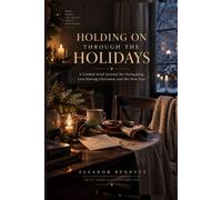 Holding On Through the Holidays: A Guided Grief Journal for Navigating Loss During Christmas and the New Year