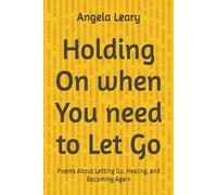 Holding On when You need to Let Go: Poems About Letting Go, Healing, and Becoming Again