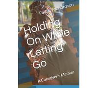 Holding On While Letting Go: A Caregiver's Memoir