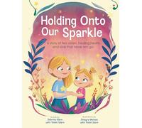 Holding Onto Our Sparkle: A story of two sisters, healing hearts, and love that never lets go