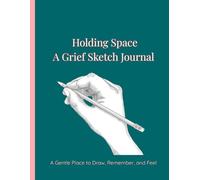 Holding Space: A Grief Sketch Journal: A Gentle Place to Draw, Remember, and Feel
