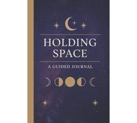 Holding Space A Guided Journal: A tranquil place for people to hold space in their lives, to reflect and offer themselves compassion and time to just be.