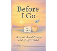 Holding Space: Before I Go: A practical and loving end-of-life planner for details, wishes, and the messages that matter