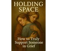 Holding Space: How to Truly Support Someone in Grief