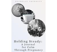 Holding Steady: A journal for calm through pregnancy