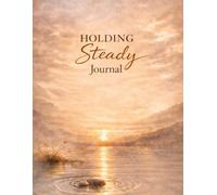 Holding Steady Journal: A Reflective Space for Grounding, Clarity, and Moving Forward