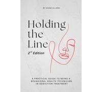 Holding the Line: A Practical Guide to Being a Behavioral Health Technician in Addiction Treatment