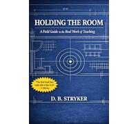 Holding The Room: A Field Guide to the Real Work of Teaching