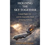 Holding The Sky Together: United Flight 232 and the Impossible Work of Staying Airborne