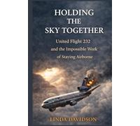 Holding The Sky Together: United Flight 232 and the Impossible Work of Staying Airborne