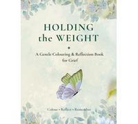 Holding the Weight: A Gentle Colouring & Reflection Book for Grief