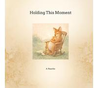 Holding This Moment: Stories and journal pages for growing together