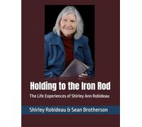 Holding to the Iron Rod: The Life Experiences of Shirley Ann Robideau