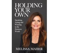 Holding Your Own: Speaking, Acting, and Winning in the Business World