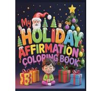 Holiday Affirmation Coloring Book: Positive Christmas Messages, Fun Coloring Pages, Affirmations and Mindfulness, Gratitude, Joy, and ... Boosting for Boys and Girls Ages 4-8