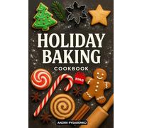 Holiday Baking Cookbook: 20 Favorite Christmas Recipes for Cookies, Cakes, Pies and Festive Desserts to Share, Bake and Gift with Joy