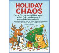 Holiday Chaos - Funny Christmas and New Year’s Adult Coloring Book with Animals Behaving Badly: A Hilarious Coloring Book for Adults Featuring ... Penguins, and More Festive Animal Mayhem