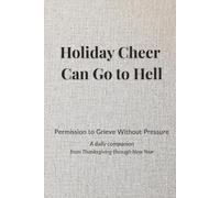 Holiday Cheer Can Go to Hell: Permission to Grieve Without Pressure (A daily companion and journal from Thanksgiving through New Year) (Color Interior)