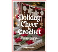 Holiday Cheer in Crochet: A Festive Guide to Creating Heartwarming Holiday Decorations and Gifts with Crochet