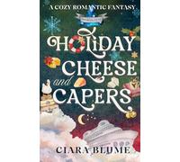 Holiday Cheese and Capers: A Cozy Fantasy Holiday Adventure with Found Family, Magic, Romance & Charcuterie