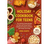 Holiday Cookbook for Teens: Fun and Easy Festive Recipes for Teens and Young Chefs to Celebrate the Season and Share with Friends and Family