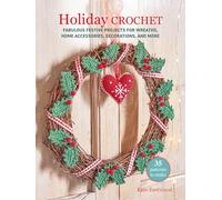 Holiday Crochet: 35 Patterns to Makefabulous Festive Projects for Wreaths, Home Accessories, Decorations, and More