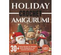 Holiday Crochet Amigurumi: 30+ Creative Designs for Handmade Gifts, Holiday Decor, and Seasonal Celebrations