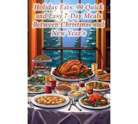 Holiday Eats: 99 Quick and Easy 7-Day Meals Between Christmas and New Year's