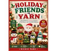 HOLIDAY FRIENDS IN YARN: Easy Amigurumi Christmas Characters with Beginner-Friendly Crochet Patterns for Decorations, Gifts, and Festive Keepsakes