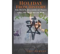 Holiday From History: The West’s Delusion of Peace and the Return of War